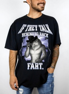 If they talk behind yo back fart Shirt, sitting wolf literally me Shirt, Meme