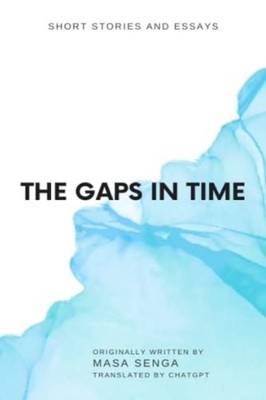 The Gaps in Time Short Stories and Essays -  NEW MASA. SENGA 2023-03-20