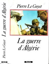 PIERRE LE GOYET--LA GUERRE D'ALGERIE--Edition Originale PERRIN bio. historique