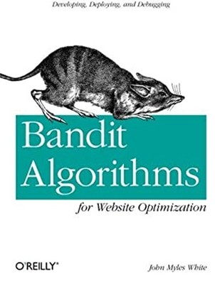 Bandit Algorithms for Website Optimization : Developing, Deployin