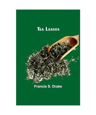 Tea Leaves, Francis S. Drake