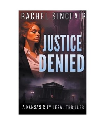 Justice Denied [Kansas City Legal Thrillers, Band 2], Sinclair, Rachel