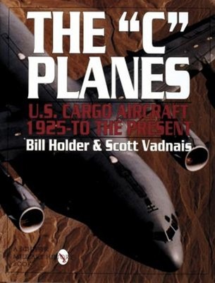 The C Planes : U. S. Cargo Aircraft from 1925 to the Present Hard