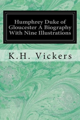Humphrey Duke of Gloucester A Biography With Nine Illustrations