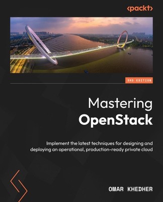 Mastering OpenStack: Implement the latest techniques for designing and deploying