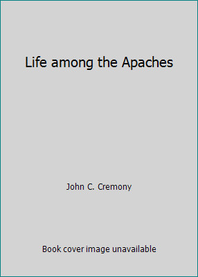 Life among the Apaches by John C. Cremony