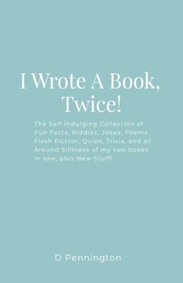 I Wrote a Book, Twice! : The Self Indulging Collection  -  NEW D. Pennington 202