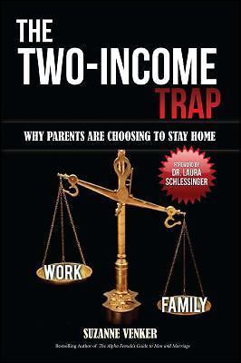 The Two-Income Trap: Why Parents Are Choosing to Stay Home by Venker, Suzanne