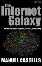 The Internet Galaxy: Reflections on the Internet, Business, and Society (Clarend