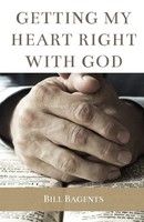Getting My Heart Right With God Bill Bagents Taschenbuch Englisch 2023