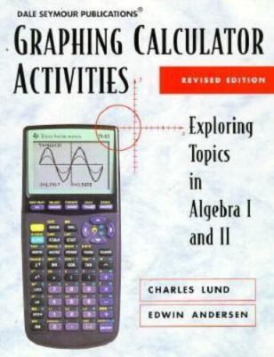 Graphing Calculator Activities : Exploring Topics in Algebra I and II by ...