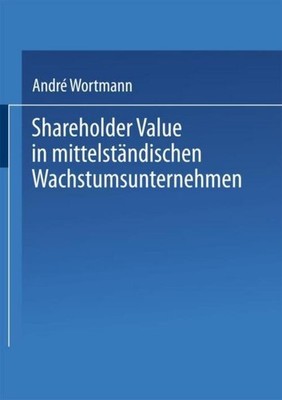 Shareholder Value in mittelständischen Wachstumsunternehmen André Wortmann