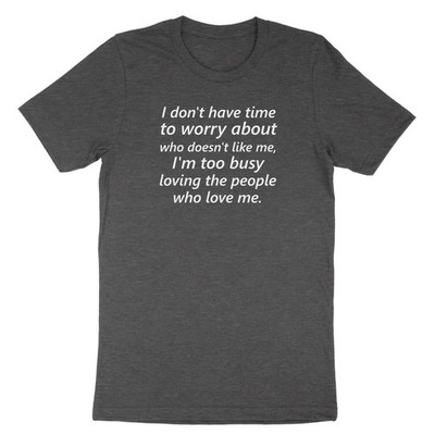 i don't have time to worry..who doesn't like me..Busy Loving who Love Me Shirt