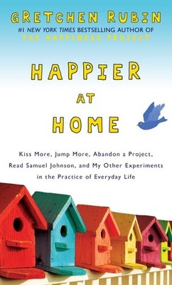 Happier at Home: Kiss More, Jump More, Abandon a Project, Read Samuel Johnson, a