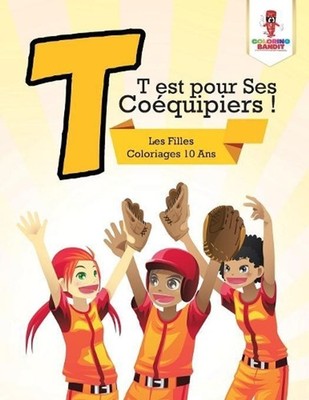 T est pour Ses Coquipiers !: Les Filles Coloriages 10 Ans by Coloring Bandit (Fr