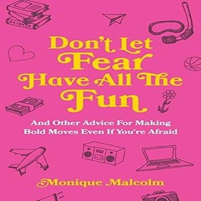 Don't Let Fear Have All The Fun and other advice for making bold