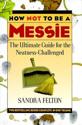 How Not to Be a Messie: The Ultimate Guide for the Neatness... - Felton, Sandra