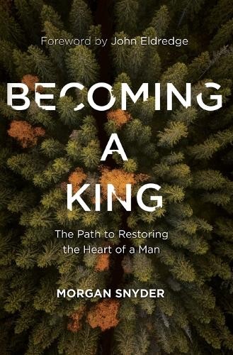 Becoming a King by Morgan Snyder, John Eldredge - 9780785232117