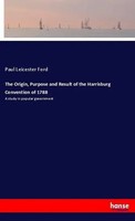Paul Leicester Ford | The Origin, Purpose And Result Of The Harrisburg...