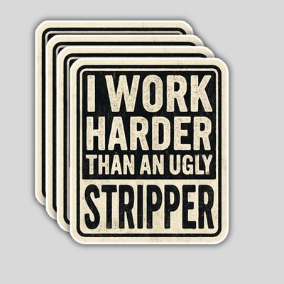4PCS I Work Harder Than an Ugly Stripper Stickers   Funny Decals
