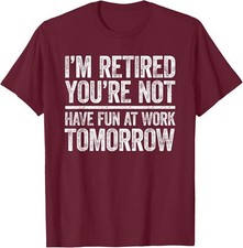 I'm Retired You're Not Have Fun At Work Tomorrow T-Shirt