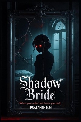 Shadow Bride: When Your Reflection Loves You Back by Prasanth N.M. Paperback Boo