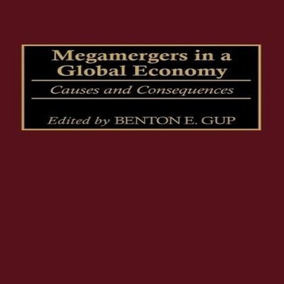 Megamergers in a Global Economy Causes and Consequences Bloomsbur