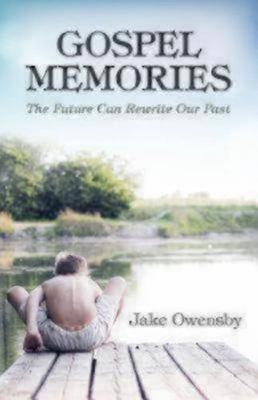 Gospel Memories: The Future Can Rewrite Our Past by Owensby, Jake