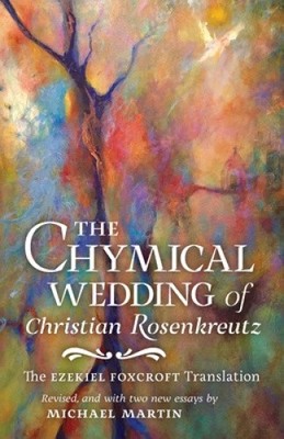 The Chymical Wedding of Christian Rosenkreutz: The Ezekiel Foxcroft
