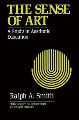 The Sense of Art: A Study in Aesthetic Education by Ralph A. Smith (English) Har