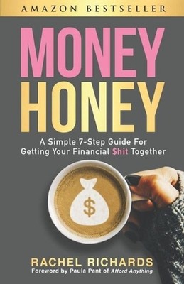 Money Honey: A Simple 7-Step Guide For Getting Your Financial $hit Together by R