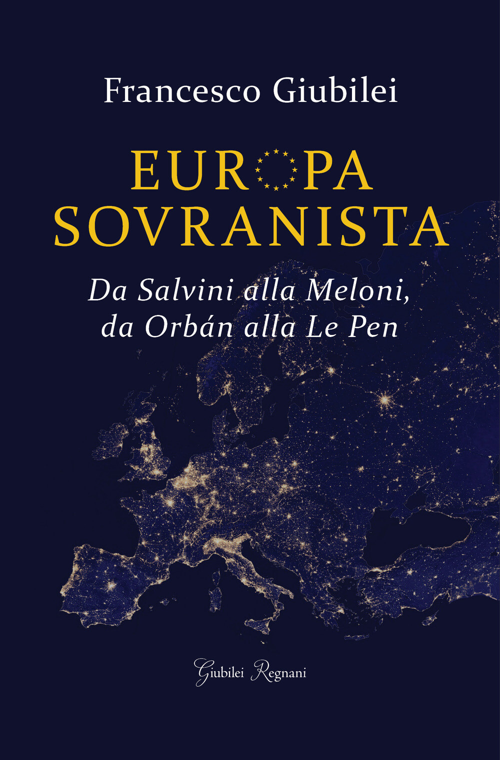 Libri Francesco Giubilei - Europa Sovranista. Da Salvini Alla Meloni, Da Orban A
