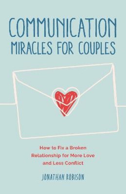 Communication Miracles for Couples: How to Fix a Broken Relationship for More