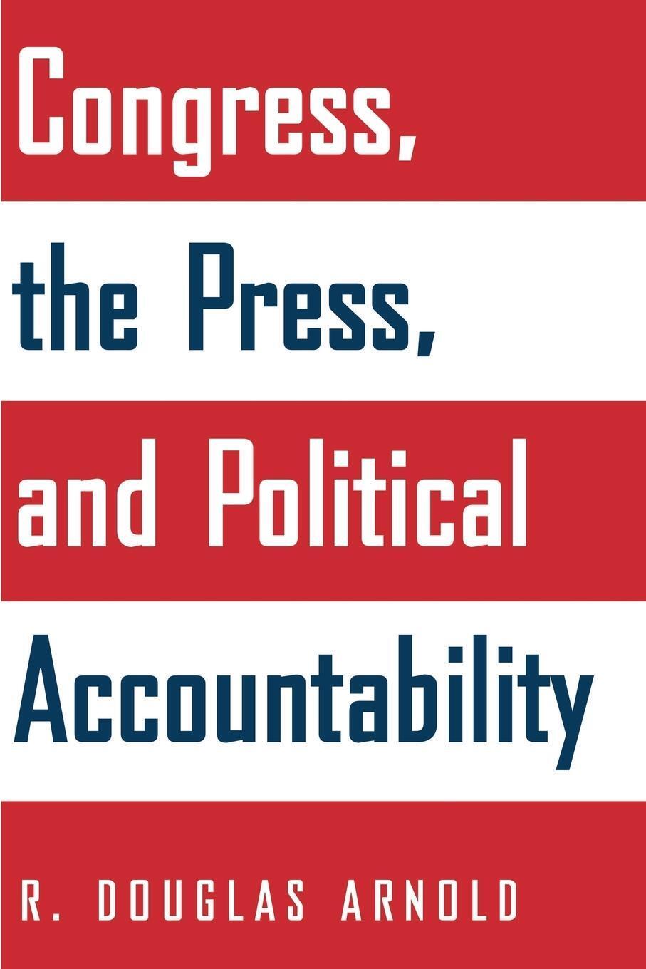 Thumbnail - R. Douglas Arnold | Congress, The Press, And Political Accountability