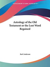 ASTROLOGY OF THE OLD TESTAMENT OR THE LOST WORD REGAINED By Karl Anderson *NEW*