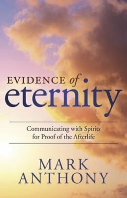 Evidence of Eternity: Communicating with Spirits for Proof of the Afterlife: New