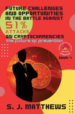 Future Challenges and Opportunities in the Battle Against 51% Attacks on...