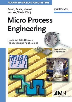 Micro Process Engineering. Fundamentals, Devices, Fabrication, and Applications.
