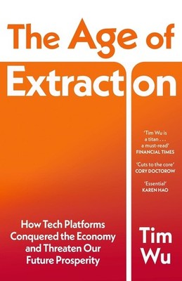 The Age of Extraction: How Tech Platforms Conquered the Economy and Threaten Our