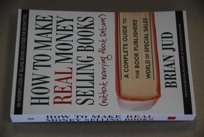 How to Make Real Money Selling Books: A Complete Guide to the Book Publisher...