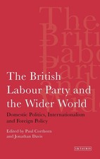 The British Labour Party and the Wider World: Domestic Politics, Internationalis