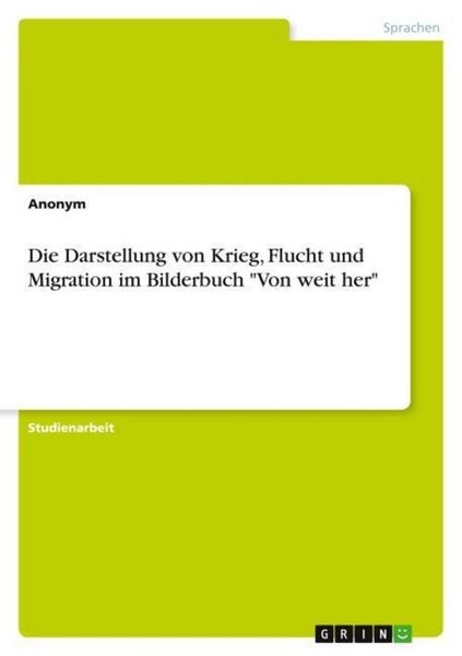 "Die Darstellung Von Krieg, Flucht Und Migration Im Bilderbuch \\\"Von Weit Her\\\" A"-image