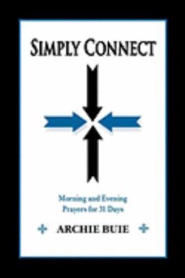 Simply Connect: Morning and Evening Prayers for 31 Days by Buie, Archie