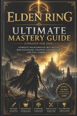 Elden Ring Ultimate Mastery Guide (Updated for 2026): Complete Walkthrough, Best