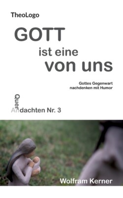 Gott Ist Eine Von Uns: Gottes Gegenwart Nachdenken Mit Humor