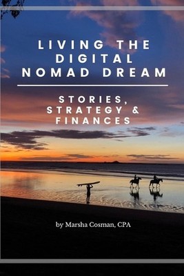 Living the Digital Nomad Dream: Stories, Strategy & Finances by Rob Cosman Cpa P