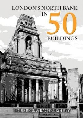 Louis Berk Rachel Kolsky London's North Bank in 50 Buildings (Paperback)