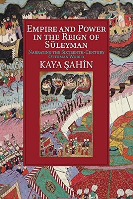 Empire and Power in the Reign of Süleym..., Sahin, Kaya