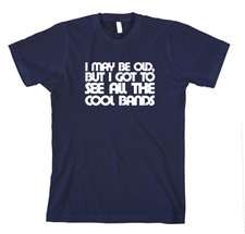 I May Be Old, But I Got To See All The Cool Bands Unisex T-Shirt Tee Shirt Top