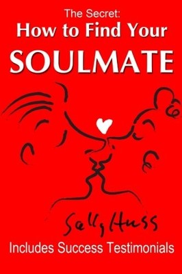 THE SECRET: HOW TO FIND YOUR SOULMATE: (A PROVEN FORMULA By Sally Huss BRAND NEW
